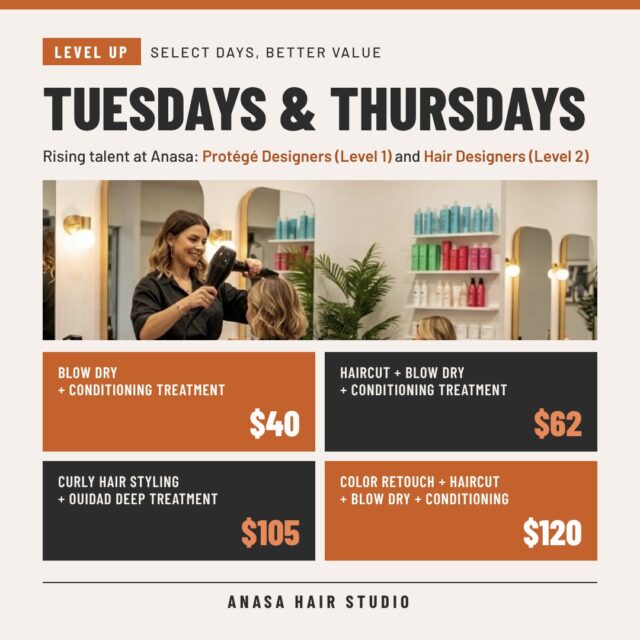 Tuesdays and Thursdays just got a Level Up. Our rising talent, Protégé Designers (Level 1) and Hair Designers (Level 2), are offering salon quality results at special prices on select days.

Blow dry and conditioning treatment: $40
Haircut, blow dry and conditioning treatment: $62
Curly hair styling and Ouidad deep treatment: $105
Color retouch, haircut, blow dry and conditioning treatment: $120

Rising talent, real care, better value.
#anasahairstudio #temeculasalon #temeculahair #leveluptuesday #levelupthursday